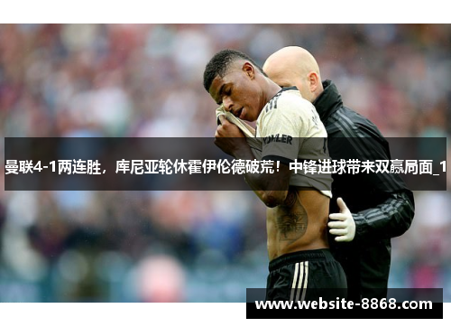 曼联4-1两连胜，库尼亚轮休霍伊伦德破荒！中锋进球带来双赢局面_1